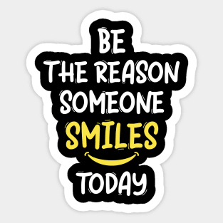 Be The Reason Someone Smiles Today Sticker